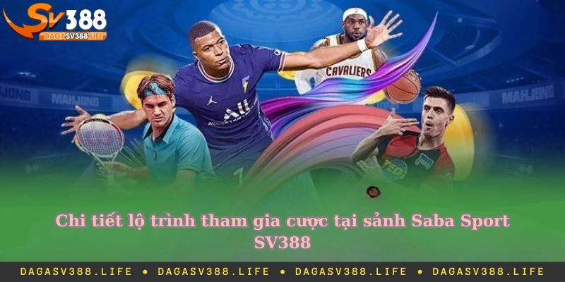 Chi tiết lộ trình tham gia cược tại sảnh Saba Sport SV388