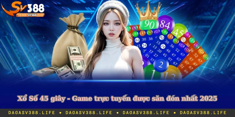 Xổ Số 45 giây - Game trực tuyến được săn đón nhất 2025